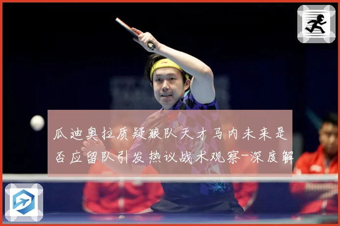 瓜迪奥拉质疑狼队天才马内未来是否应留队引发热议战术观察-深度解析