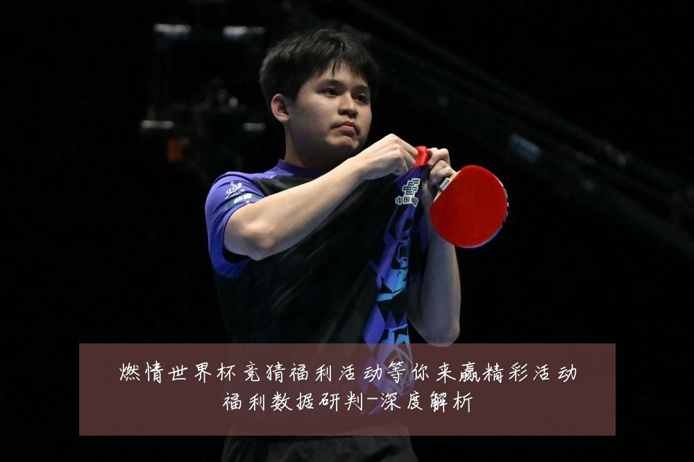 燃情世界杯竞猜福利活动等你来赢精彩活动福利数据研判-深度解析