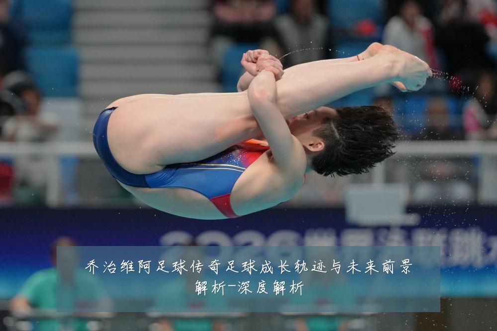乔治维阿足球传奇足球成长轨迹与未来前景解析-深度解析
