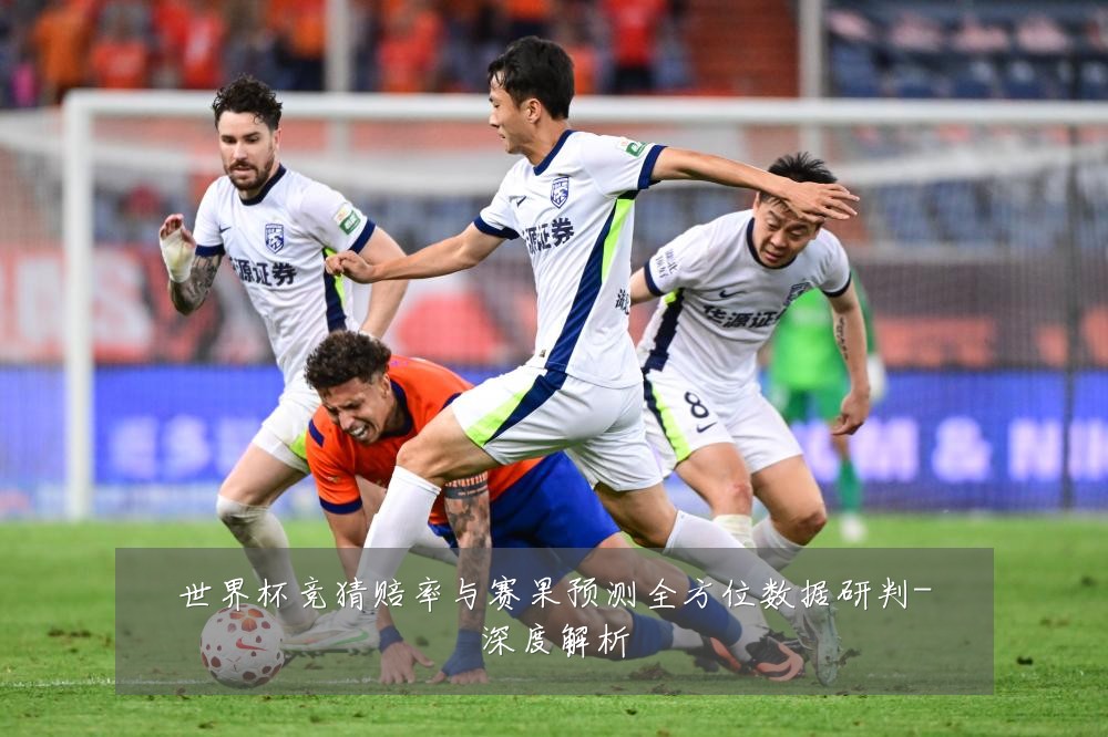 世界杯竞猜赔率与赛果预测全方位数据研判-深度解析