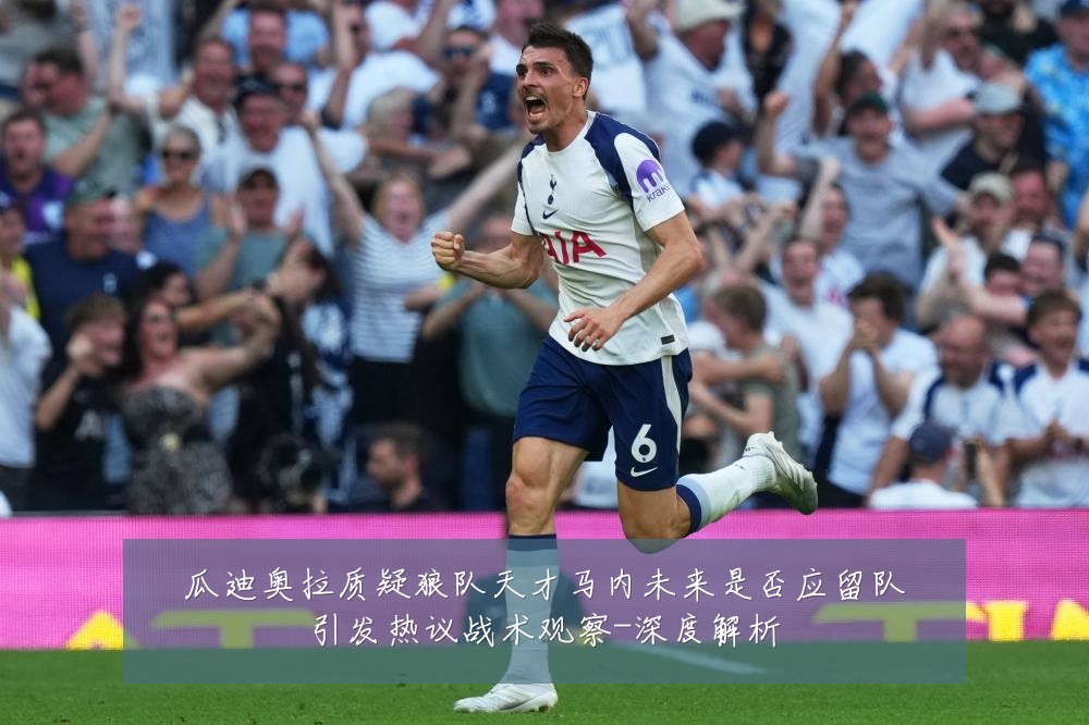瓜迪奥拉质疑狼队天才马内未来是否应留队引发热议战术观察-深度解析